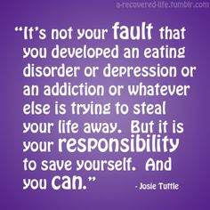 It’s not your fault that you suffer from a mental illness,  but it IS your choice to recover