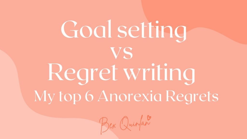 Anorexia Recovery – Goal setting vs Regret writing. My top 6 Anorexia regrets