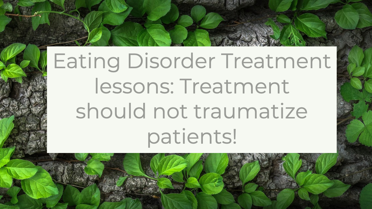 Eating Disorder Treatment Lessons: Treatment should not traumatize patients