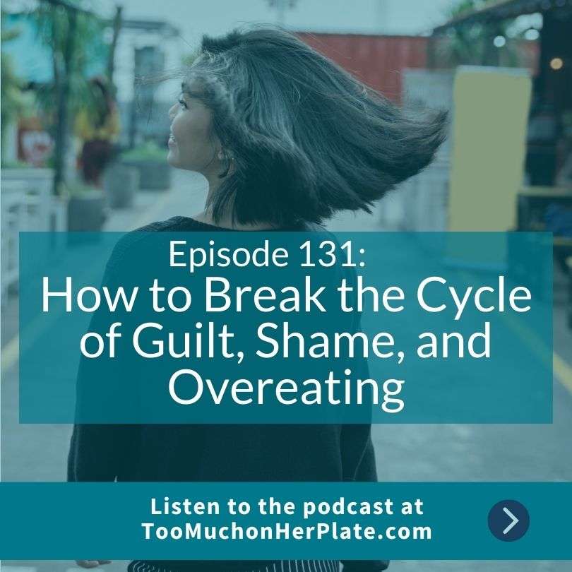 How to Break the Cycle of Guilt, Shame, and Overeating