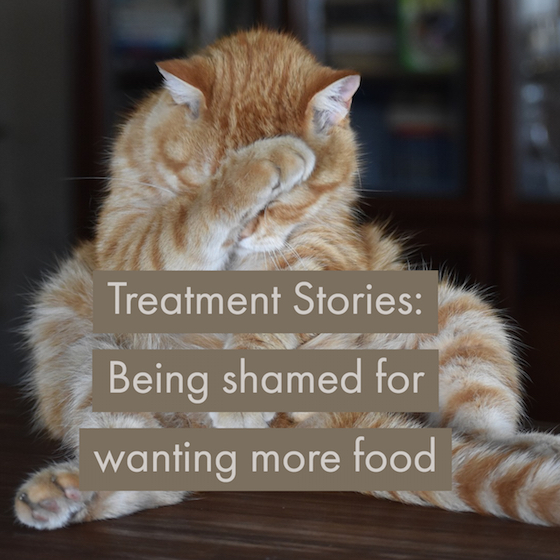 Treatment Stories: Being shamed for wanting more food