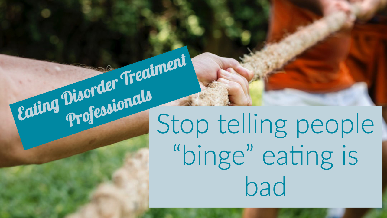 Eating disorder treatment professionals: Stop telling people “binge” eating is bad