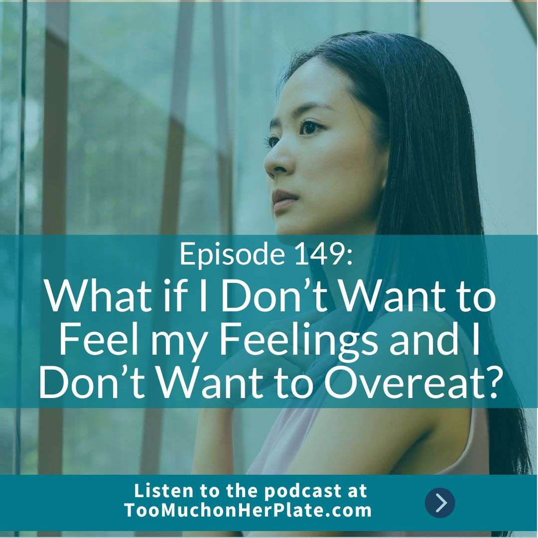 I Don’t Want to Feel my Feelings & I Don’t Want to Overeat| Ep 149